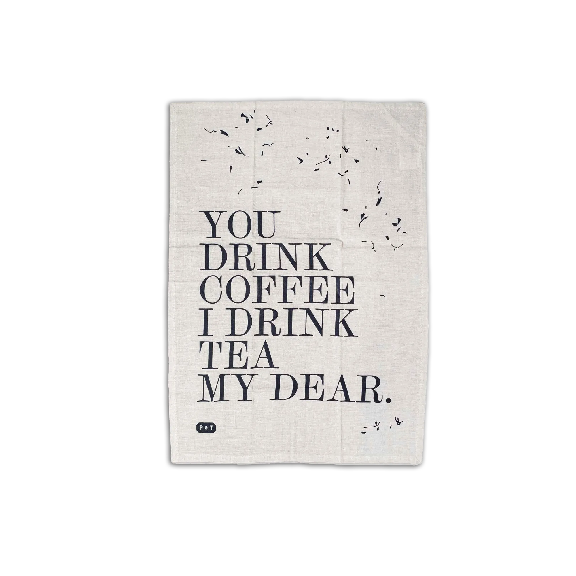 Beiger Stoff mit schwarzem Text 'YOU DRINK COFFEE I DRINK TEA MY DEAR' und P & T Logo, als Teehandtuchmotiv.